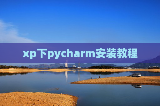 xp下pycharm安装教程 xp下pycharm安装教程